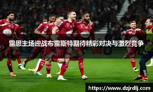 雷恩主场迎战布雷斯特期待精彩对决与激烈竞争