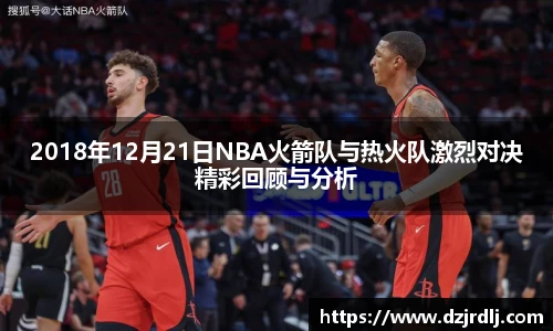2018年12月21日NBA火箭队与热火队激烈对决精彩回顾与分析